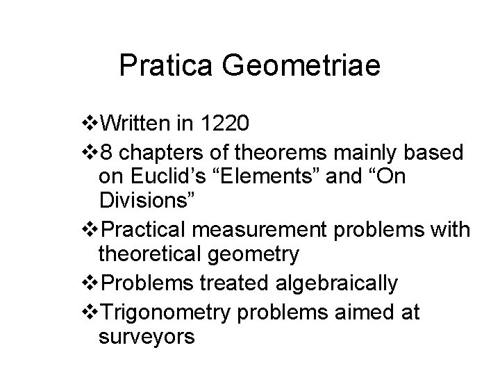 Pratica Geometriae v. Written in 1220 v 8 chapters of theorems mainly based on
