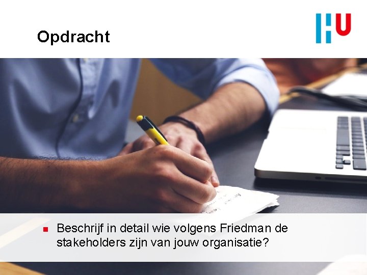 Opdracht n Beschrijf in detail wie volgens Friedman de stakeholders zijn van jouw organisatie?