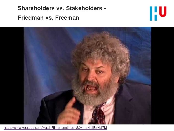 Shareholders vs. Stakeholders Friedman vs. Freeman 15 https: //www. youtube. com/watch? time_continue=8&v=_s. NKIEz. YM