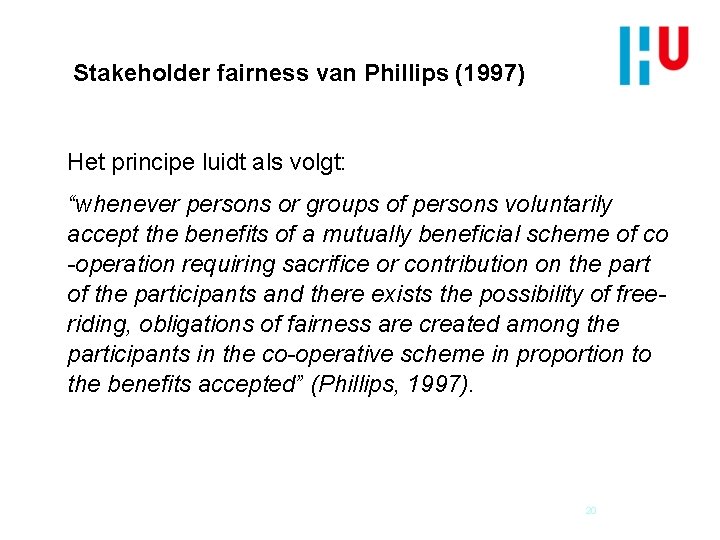 Stakeholder fairness van Phillips (1997) Het principe luidt als volgt: “whenever persons or groups