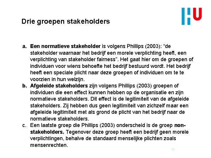 Drie groepen stakeholders a. Een normatieve stakeholder is volgens Phillips (2003): “de stakeholder waarnaar