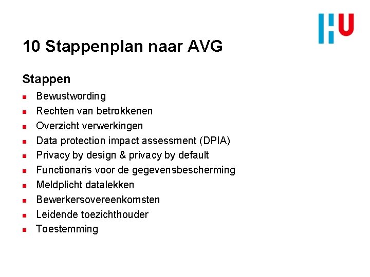 10 Stappenplan naar AVG Stappen n n Bewustwording Rechten van betrokkenen Overzicht verwerkingen Data