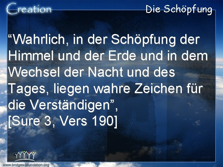 Die Schöpfung “Wahrlich, in der Schöpfung der Himmel und der Erde und in dem