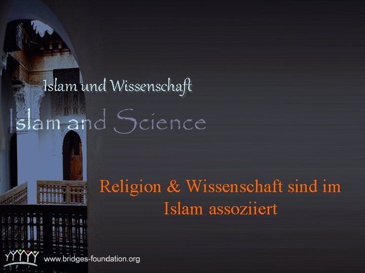 Islam und Wissenschaft Religion & Wissenschaft sind im Islam assoziiert 