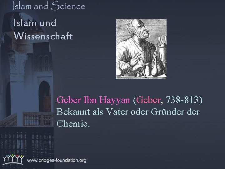 Islam und Wissenschaft Geber Ibn Hayyan (Geber, 738 -813) Bekannt als Vater oder Gründer