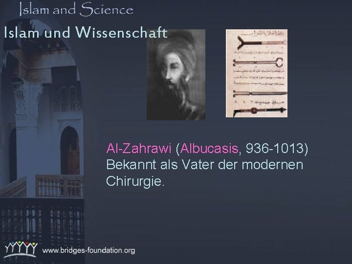 Islam und Wissenschaft Al-Zahrawi (Albucasis, 936 -1013) Bekannt als Vater der modernen Chirurgie. 