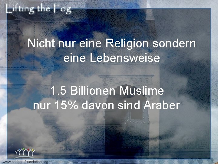 Nicht nur eine Religion sondern eine Lebensweise 1. 5 Billionen Muslime nur 15% davon