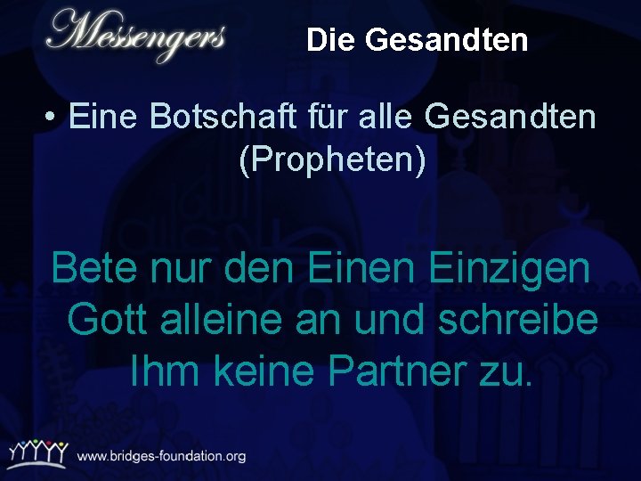 Die Gesandten • Eine Botschaft für alle Gesandten (Propheten) Bete nur den Einzigen Gott