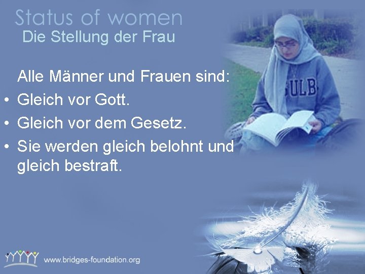 Die Stellung der Frau Alle Männer und Frauen sind: • Gleich vor Gott. •