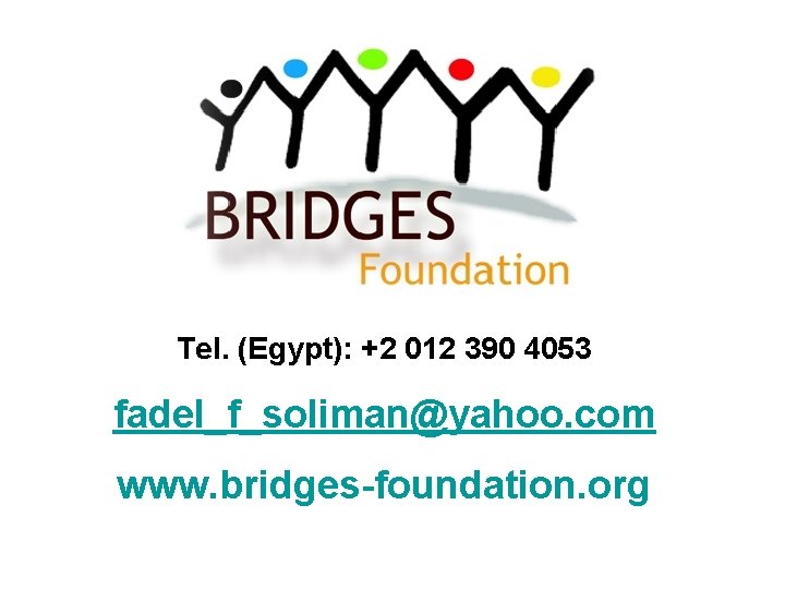 Tel. (Egypt): +2 012 390 4053 fadel_f_soliman@yahoo. com www. bridges-foundation. org 