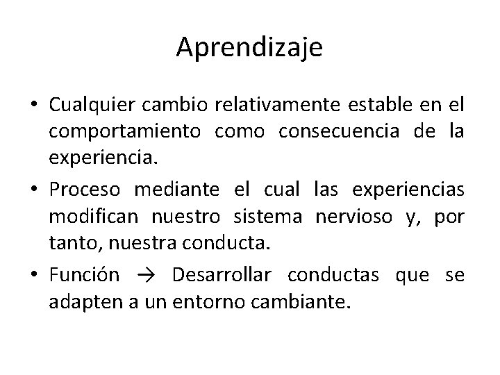 Aprendizaje • Cualquier cambio relativamente estable en el comportamiento como consecuencia de la experiencia.