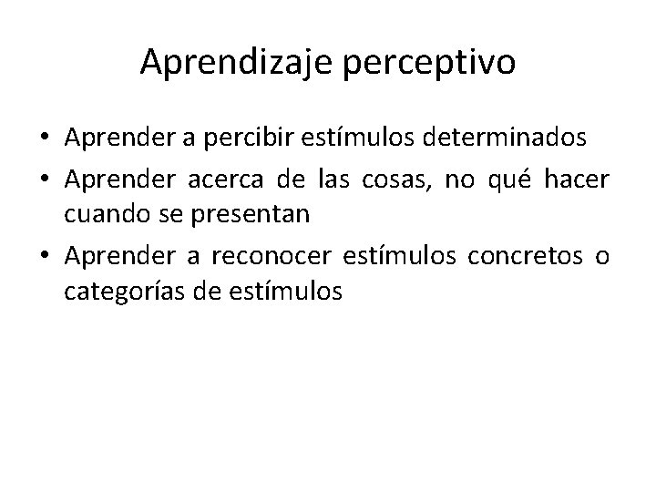 Aprendizaje perceptivo • Aprender a percibir estímulos determinados • Aprender acerca de las cosas,