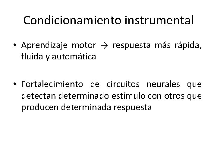 Condicionamiento instrumental • Aprendizaje motor → respuesta más rápida, fluida y automática • Fortalecimiento