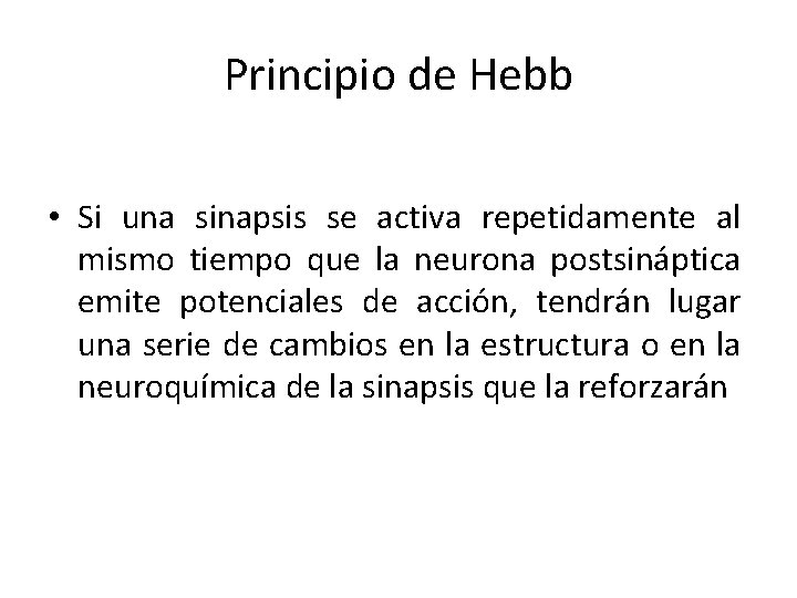 Principio de Hebb • Si una sinapsis se activa repetidamente al mismo tiempo que