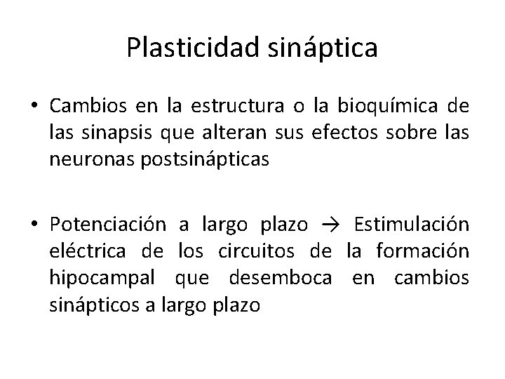 Plasticidad sináptica • Cambios en la estructura o la bioquímica de las sinapsis que