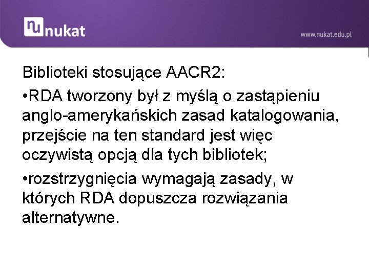 Biblioteki stosujące AACR 2: • RDA tworzony był z myślą o zastąpieniu anglo-amerykańskich zasad