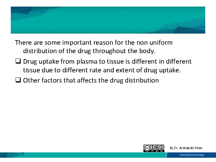 There are some important reason for the non uniform distribution of the drug throughout