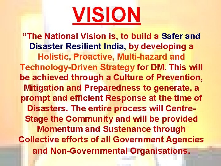 VISION “The National Vision is, to build a Safer and Disaster Resilient India, by