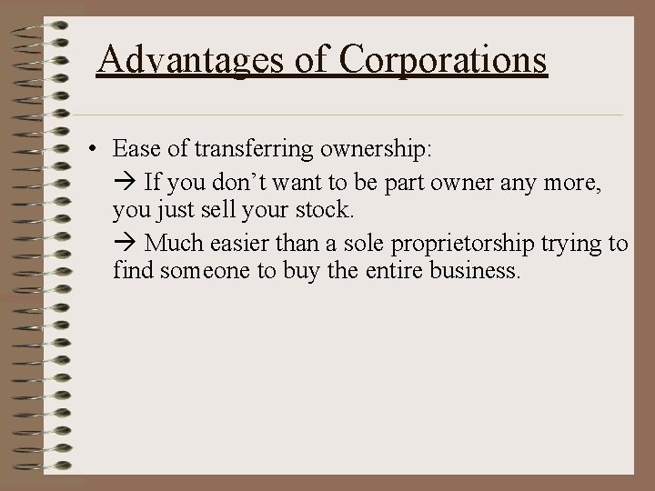 Advantages of Corporations • Ease of transferring ownership: If you don’t want to be