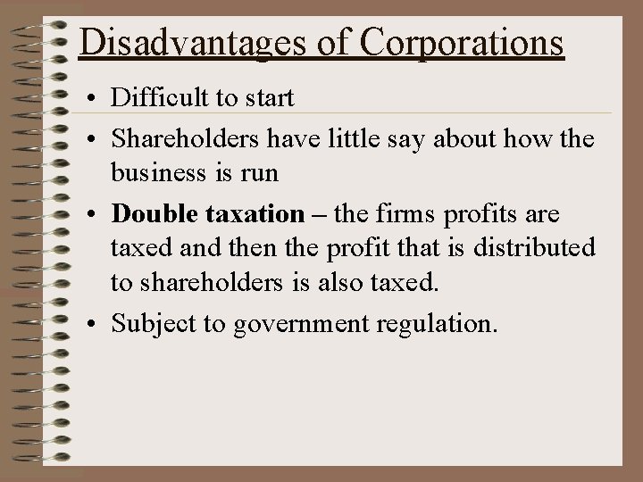 Disadvantages of Corporations • Difficult to start • Shareholders have little say about how
