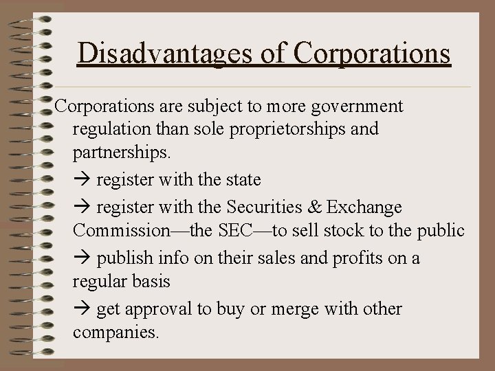Disadvantages of Corporations are subject to more government regulation than sole proprietorships and partnerships.