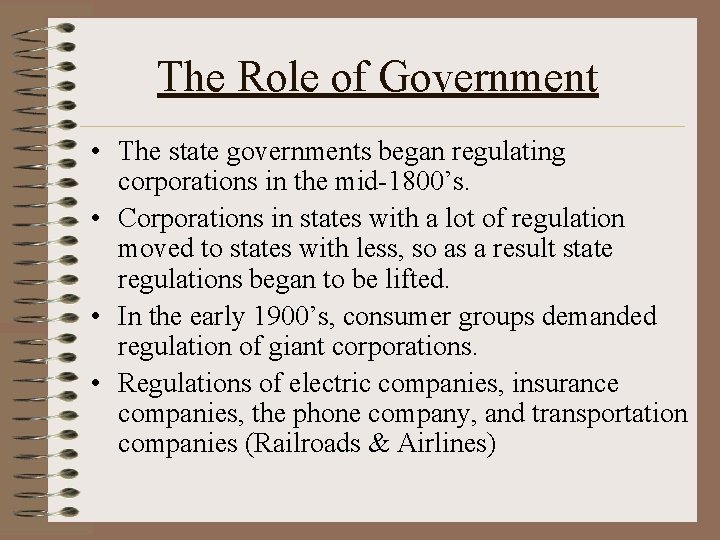 The Role of Government • The state governments began regulating corporations in the mid-1800’s.