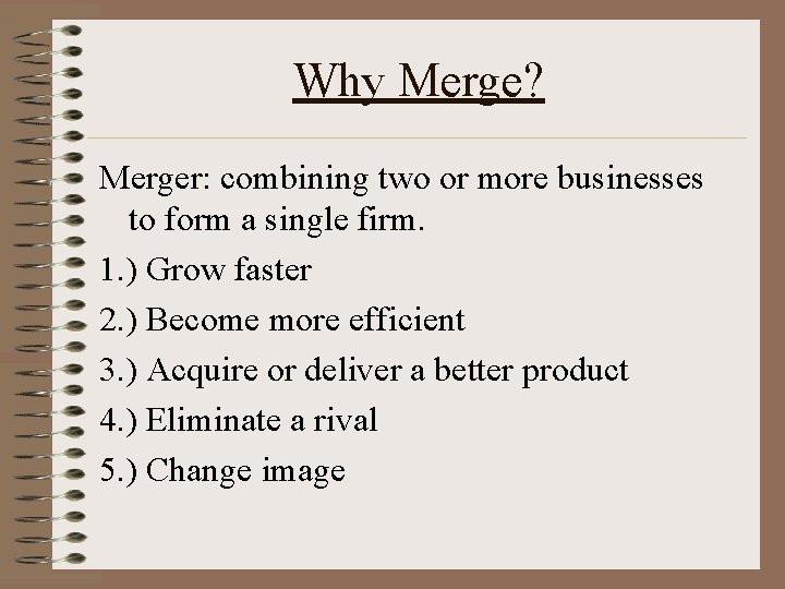 Why Merge? Merger: combining two or more businesses to form a single firm. 1.