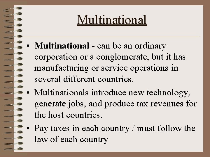 Multinational • Multinational - can be an ordinary corporation or a conglomerate, but it