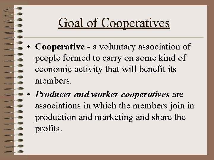 Goal of Cooperatives • Cooperative - a voluntary association of people formed to carry