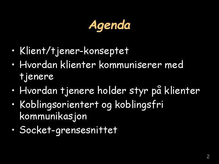 Agenda • Klient/tjener-konseptet • Hvordan klienter kommuniserer med tjenere • Hvordan tjenere holder styr