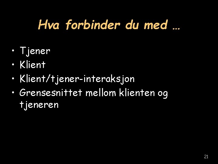 Hva forbinder du med … • • Tjener Klient/tjener-interaksjon Grensesnittet mellom klienten og tjeneren