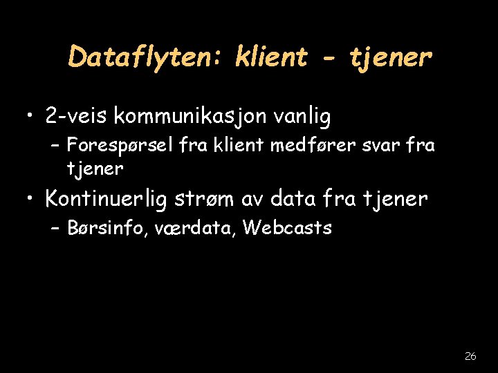 Dataflyten: klient - tjener • 2 -veis kommunikasjon vanlig – Forespørsel fra klient medfører