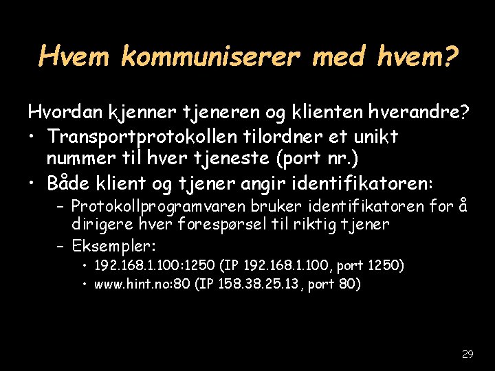 Hvem kommuniserer med hvem? Hvordan kjenner tjeneren og klienten hverandre? • Transportprotokollen tilordner et