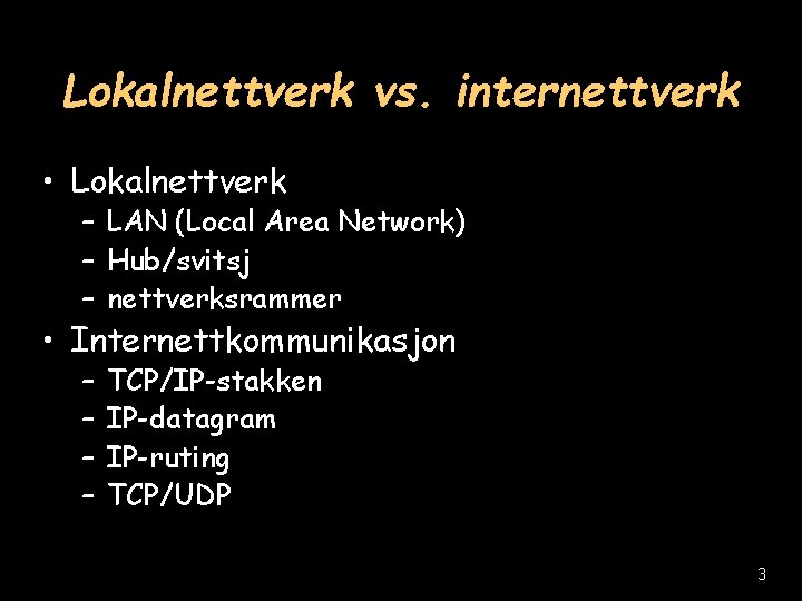 Lokalnettverk vs. internettverk • Lokalnettverk – LAN (Local Area Network) – Hub/svitsj – nettverksrammer