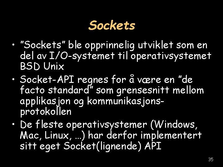 Sockets • ”Sockets” ble opprinnelig utviklet som en del av I/O-systemet til operativsystemet BSD