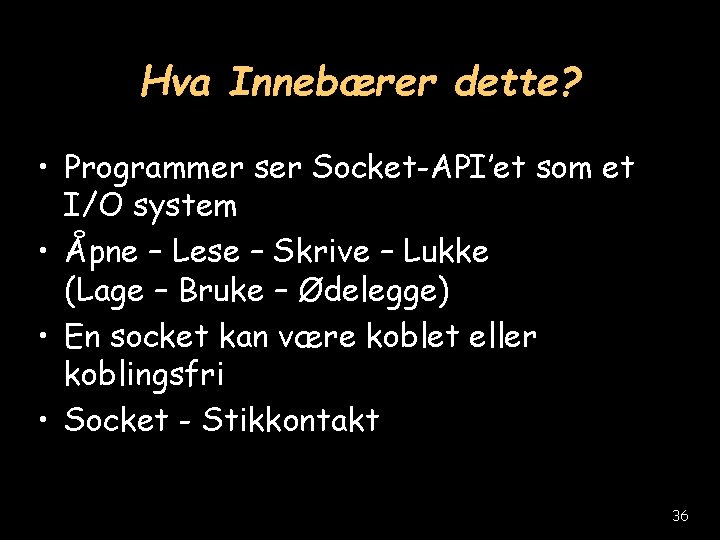 Hva Innebærer dette? • Programmer ser Socket-API’et som et I/O system • Åpne –