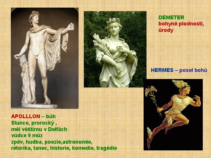 DEMETER bohyně plodnosti, úrody HERMES – posel bohů APOLLLON – bůh Slunce, prorocký ,