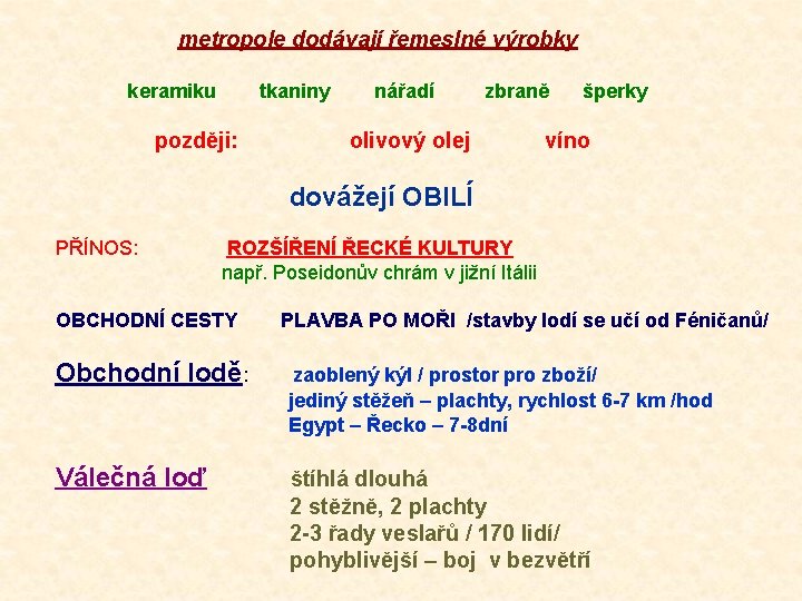  metropole dodávají řemeslné výrobky keramiku později: tkaniny nářadí zbraně olivový olej dovážejí šperky