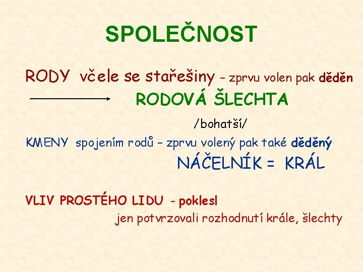 SPOLEČNOST RODY včele se stařešiny – zprvu volen pak děděn RODOVÁ ŠLECHTA /bohatší/ KMENY