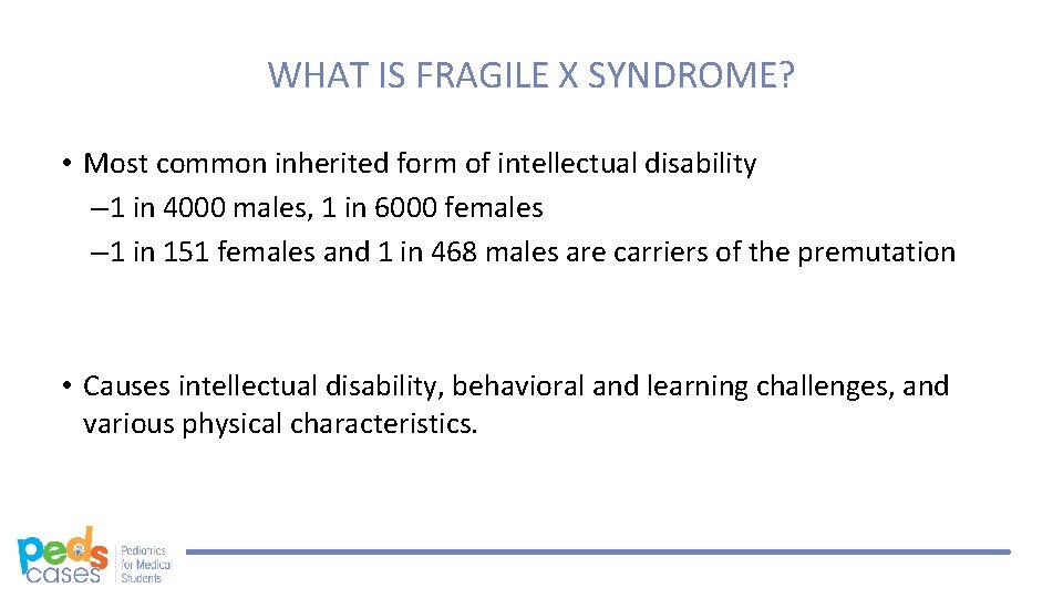 WHAT IS FRAGILE X SYNDROME? • Most common inherited form of intellectual disability –