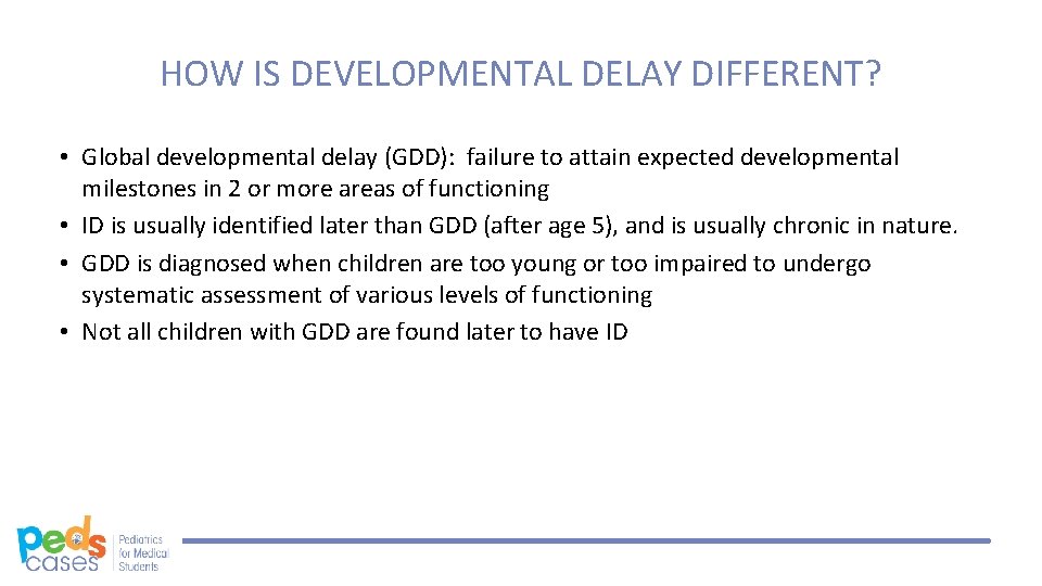 HOW IS DEVELOPMENTAL DELAY DIFFERENT? • Global developmental delay (GDD): failure to attain expected