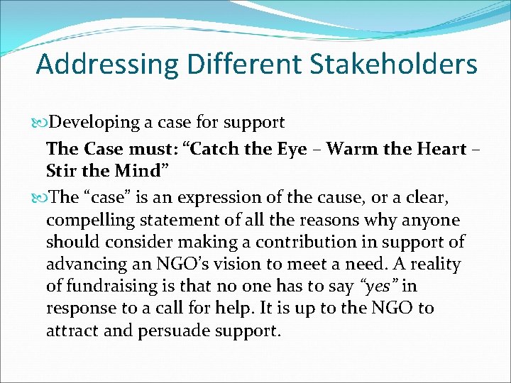 Addressing Different Stakeholders Developing a case for support The Case must: “Catch the Eye