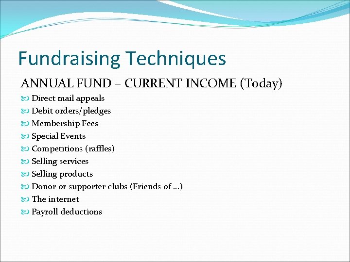 Fundraising Techniques ANNUAL FUND – CURRENT INCOME (Today) Direct mail appeals Debit orders/pledges Membership
