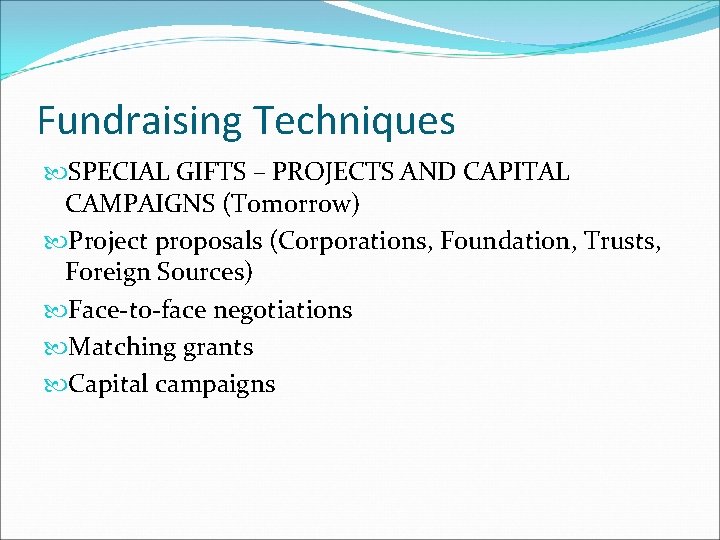 Fundraising Techniques SPECIAL GIFTS – PROJECTS AND CAPITAL CAMPAIGNS (Tomorrow) Project proposals (Corporations, Foundation,