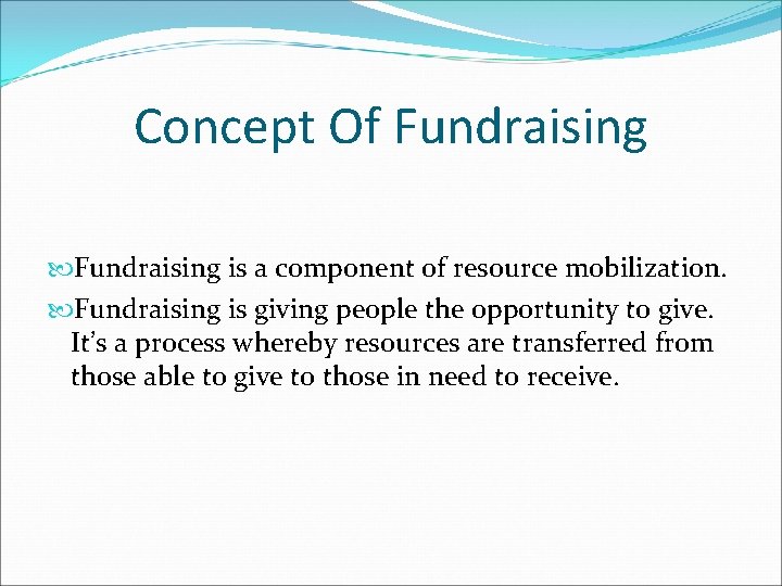 Concept Of Fundraising is a component of resource mobilization. Fundraising is giving people the