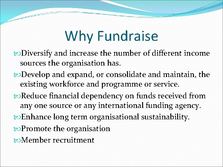 Why Fundraise Diversify and increase the number of different income sources the organisation has.
