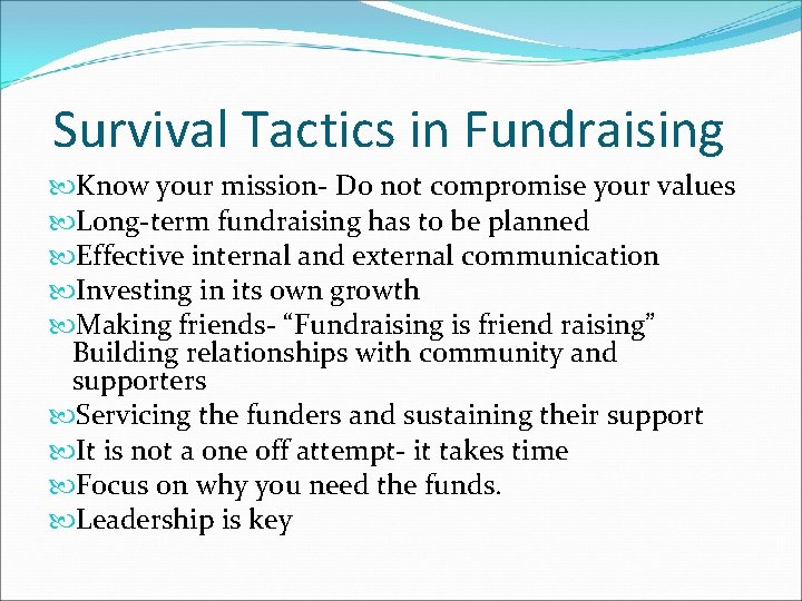 Survival Tactics in Fundraising Know your mission- Do not compromise your values Long-term fundraising