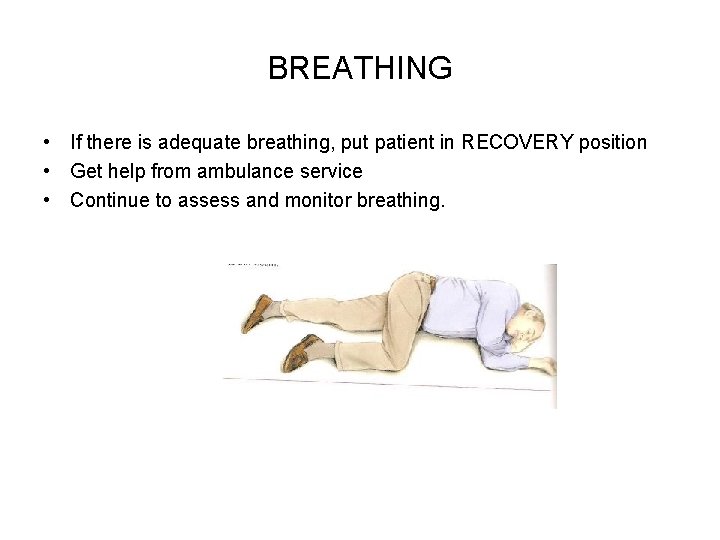 BREATHING • If there is adequate breathing, put patient in RECOVERY position • Get