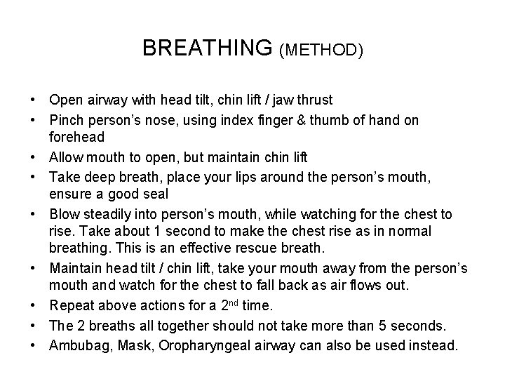 BREATHING (METHOD) • Open airway with head tilt, chin lift / jaw thrust •