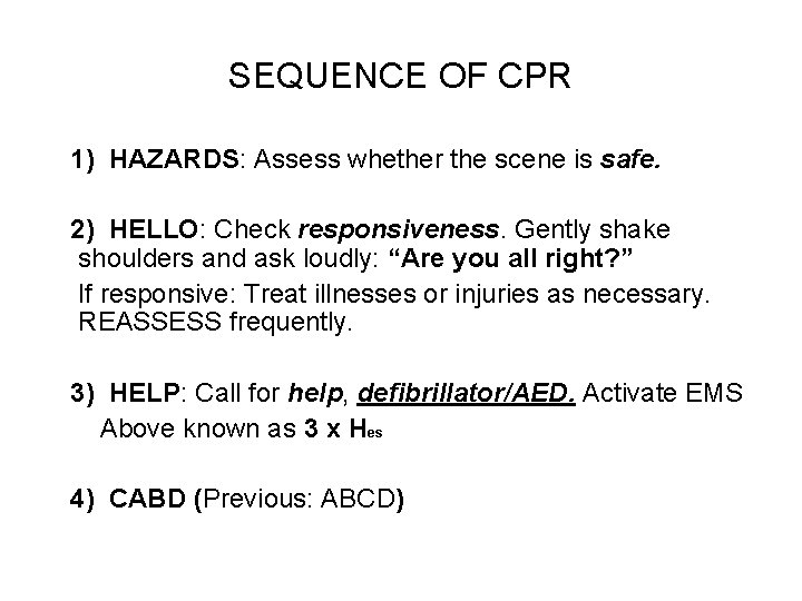 SEQUENCE OF CPR 1) HAZARDS: Assess whether the scene is safe. 2) HELLO: Check